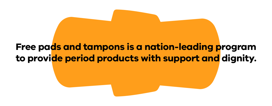 Free pads and tampons is a nation-leading program to provide period products with support and dignity.