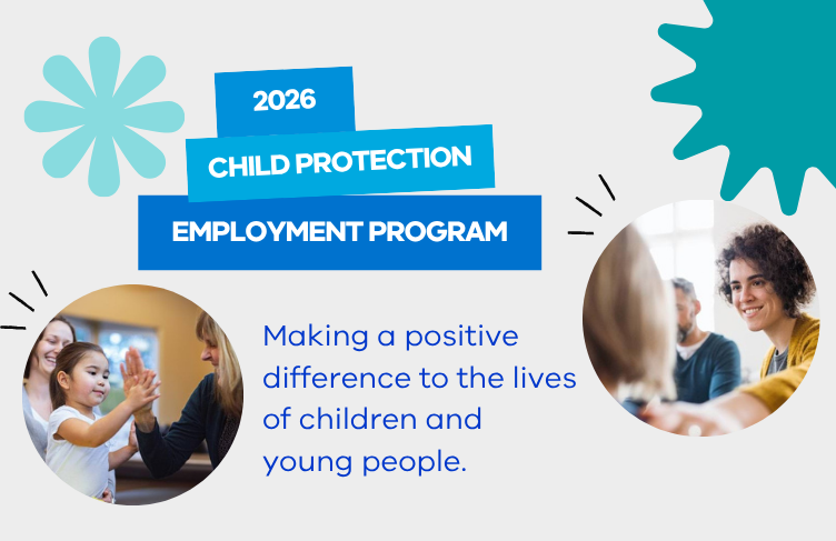 2026 Child Protection Employment Program Making a positive difference to the lives fo children and young people.