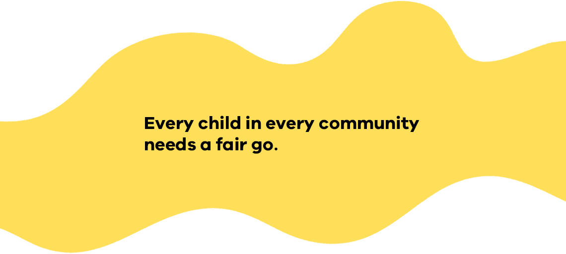 Every child in every community needs a fair go.
