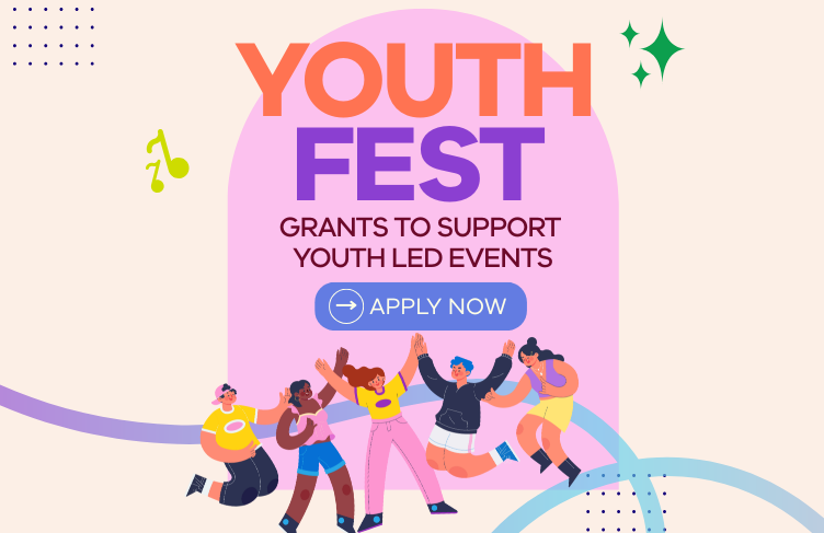 Youth Fest. Grants to support youth led events. Apply now.