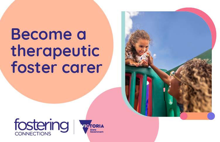Become a therapeutic foster carer. Fostering connections log. Victoria state government logo.