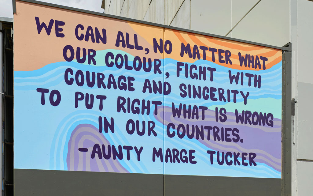 We can all, no matter what our colour, fight with courage and sincerity, to put right what is wrong in our countries. Aunty Marge Tucker