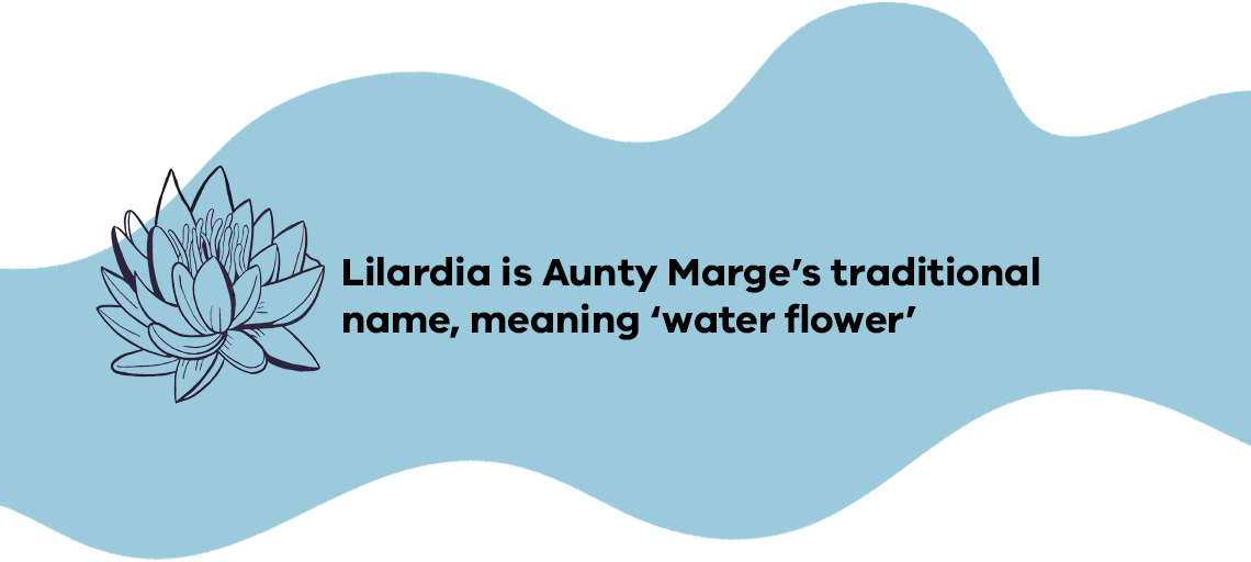 Lilardia is Aunty Marge’s traditional name, meaning ‘water flower’
