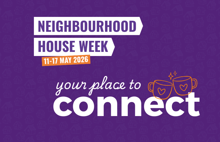 Neighbourhood House Week runs from 11 to 17 May 2026. The theme is 'Your place to connect'.