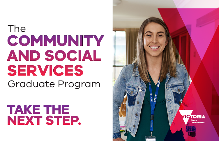 The Community and social services graduate program. Take the next step. State Government Victoria logo.