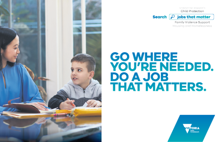 Go where you're needed. Do a job that matters. Search jobs that matter on the Vic.gov.au website. Logo: Victoria State Government.