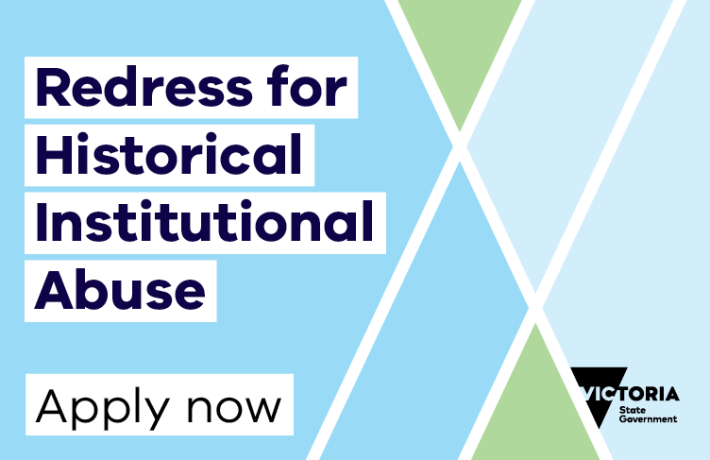 Redress for Historical Institutional Abuse. Apply Now. Victoria state government logo.