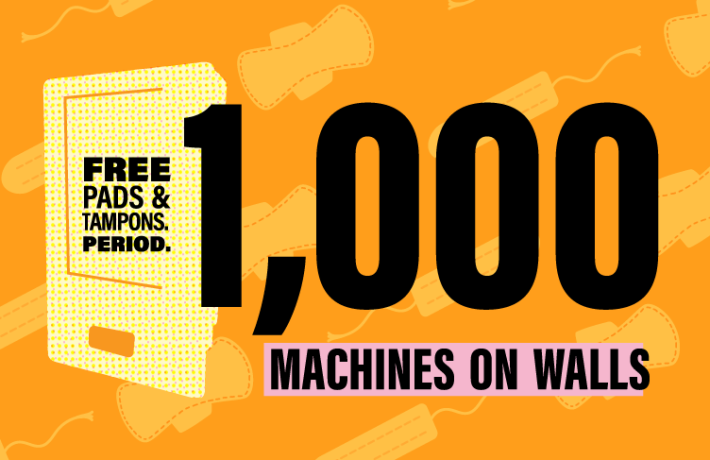 Free pads and tampons. Period. 1,000 machines on walls.